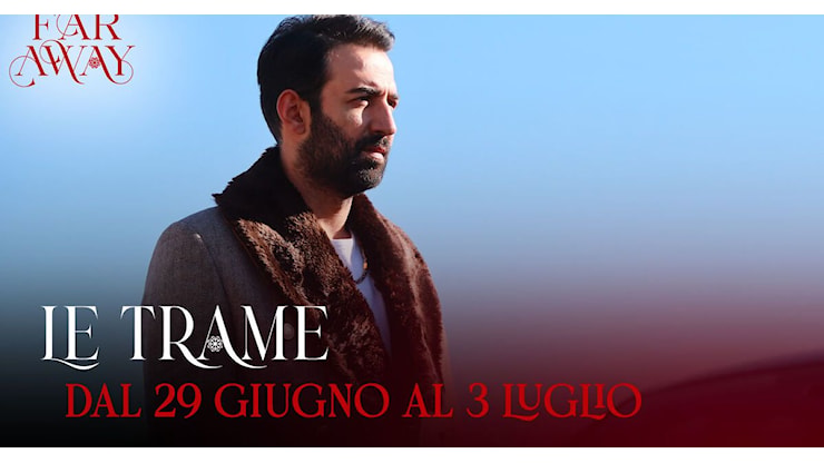 Far Away: Le trame dal 29 giugno al 3 luglio Video - Mediaset Infinity